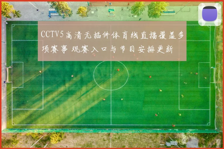 CCTV5高清无插件体育线直播覆盖多项赛事 观赛入口与节目安排更新
